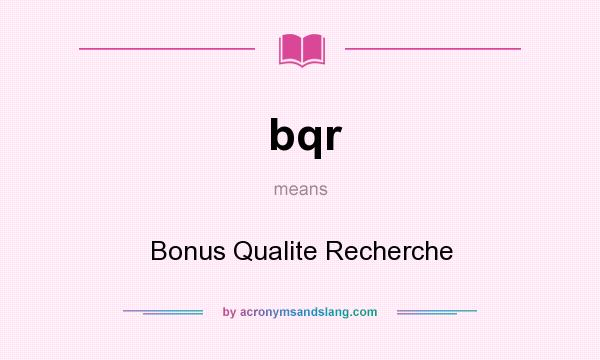 What does bqr mean? It stands for Bonus Qualite Recherche