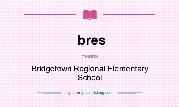 What does bres mean? It stands for Bridgetown Regional Elementary School