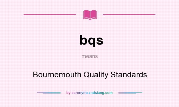 What does bqs mean? It stands for Bournemouth Quality Standards