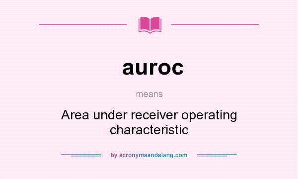 What does auroc mean? It stands for Area under receiver operating characteristic