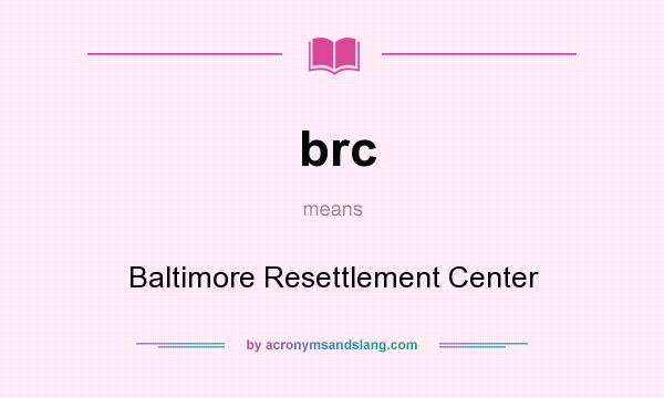What does brc mean? It stands for Baltimore Resettlement Center