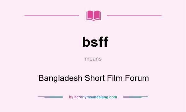 What does bsff mean? It stands for Bangladesh Short Film Forum