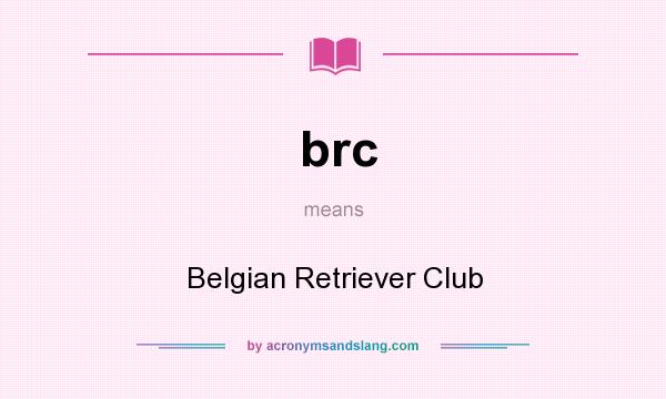 What does brc mean? It stands for Belgian Retriever Club