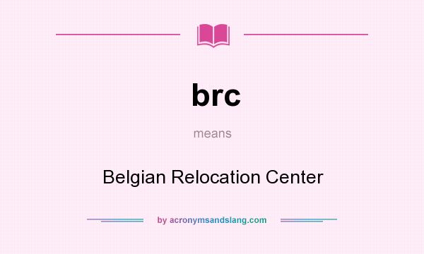 What does brc mean? It stands for Belgian Relocation Center