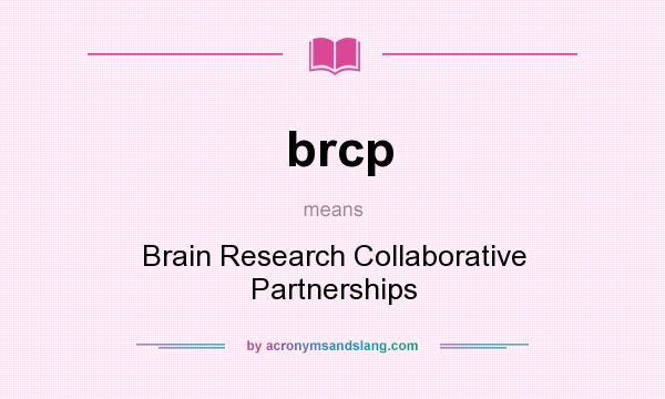 What does brcp mean? It stands for Brain Research Collaborative Partnerships