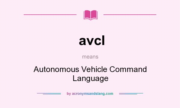 What does avcl mean? It stands for Autonomous Vehicle Command Language