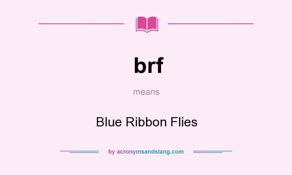 What does brf mean? It stands for Blue Ribbon Flies