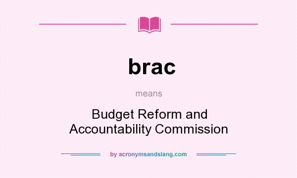 What does brac mean? It stands for Budget Reform and Accountability Commission