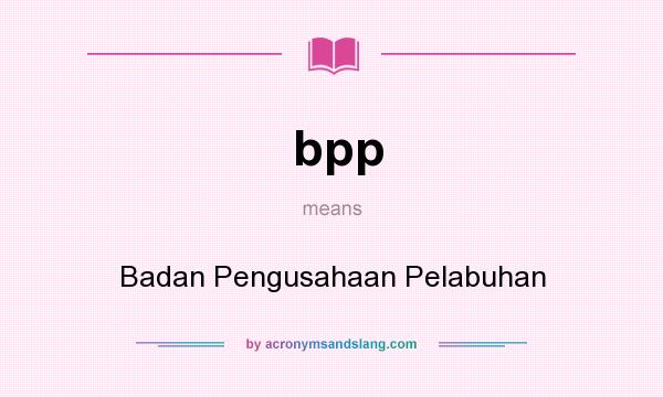What does bpp mean? It stands for Badan Pengusahaan Pelabuhan
