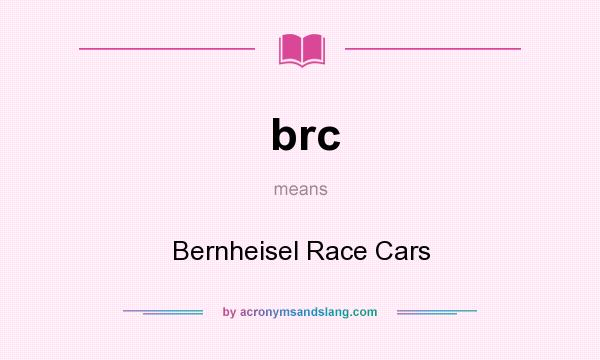 What does brc mean? It stands for Bernheisel Race Cars