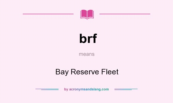 What does brf mean? It stands for Bay Reserve Fleet