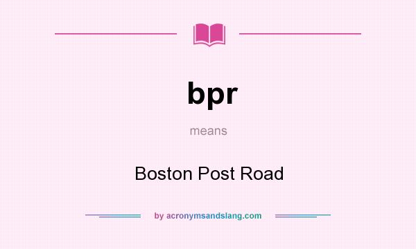 What does bpr mean? It stands for Boston Post Road