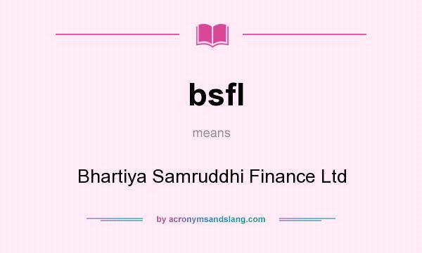What does bsfl mean? It stands for Bhartiya Samruddhi Finance Ltd