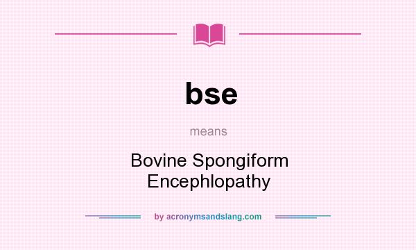 What does bse mean? It stands for Bovine Spongiform Encephlopathy