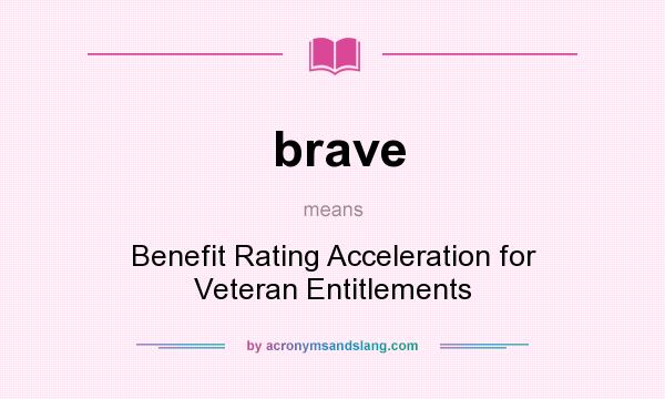 What does brave mean? It stands for Benefit Rating Acceleration for Veteran Entitlements