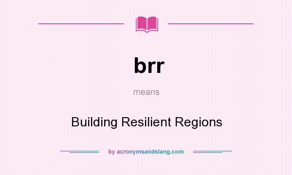 What does brr mean? It stands for Building Resilient Regions