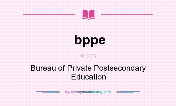 What does bppe mean? It stands for Bureau of Private Postsecondary Education