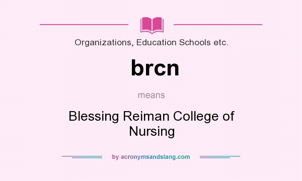What does brcn mean? It stands for Blessing Reiman College of Nursing