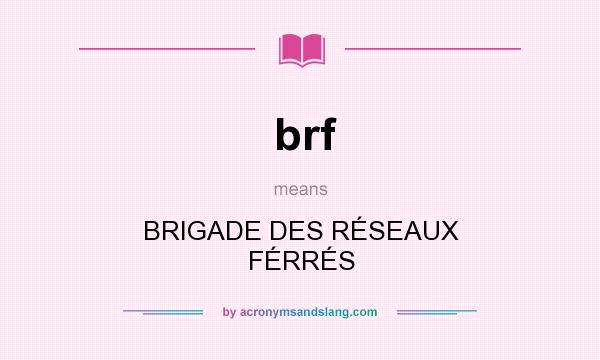 What does brf mean? It stands for BRIGADE DES RÉSEAUX FÉRRÉS