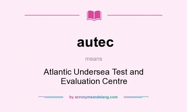 What does autec mean? It stands for Atlantic Undersea Test and Evaluation Centre