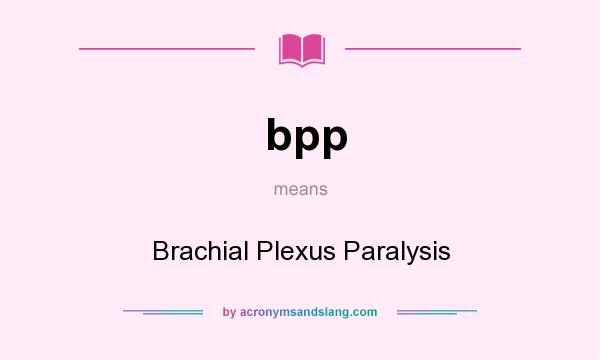 What does bpp mean? It stands for Brachial Plexus Paralysis