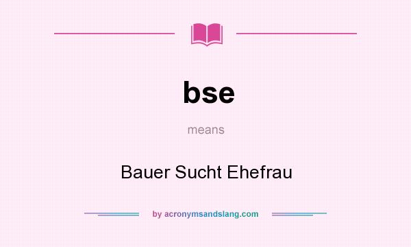 What does bse mean? It stands for Bauer Sucht Ehefrau