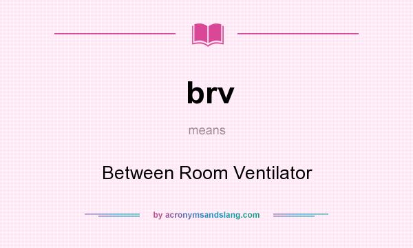 What does brv mean? It stands for Between Room Ventilator