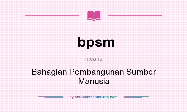 What does bpsm mean? It stands for Bahagian Pembangunan Sumber Manusia