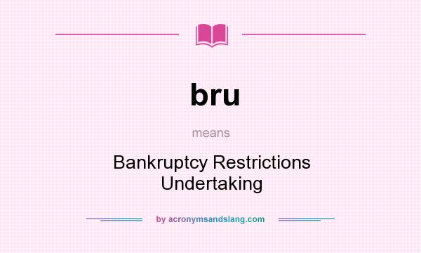What does bru mean? It stands for Bankruptcy Restrictions Undertaking