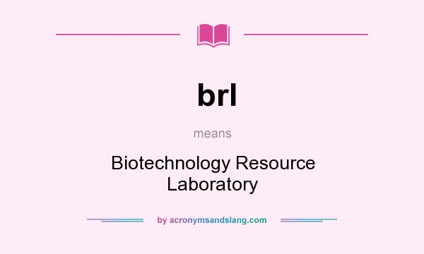 What does brl mean? It stands for Biotechnology Resource Laboratory