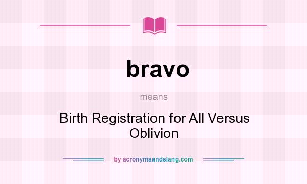 What does bravo mean? It stands for Birth Registration for All Versus Oblivion