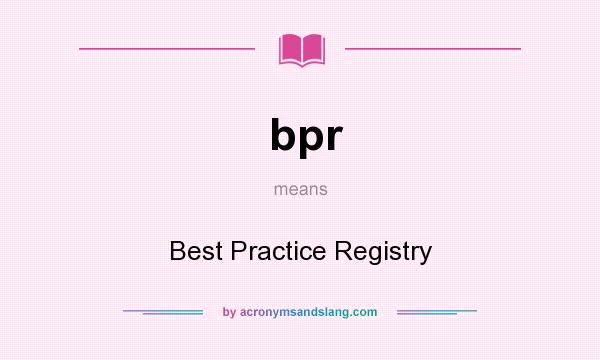 What does bpr mean? It stands for Best Practice Registry