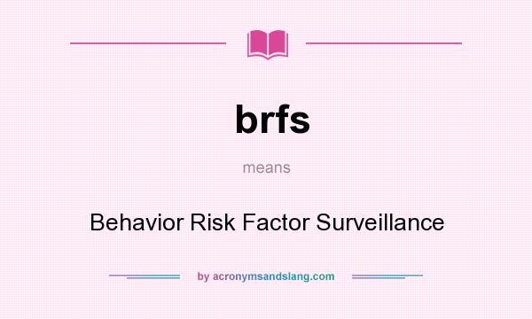 What does brfs mean? It stands for Behavior Risk Factor Surveillance