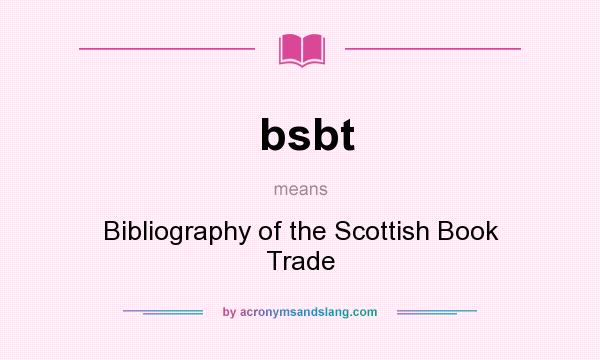 What does bsbt mean? It stands for Bibliography of the Scottish Book Trade