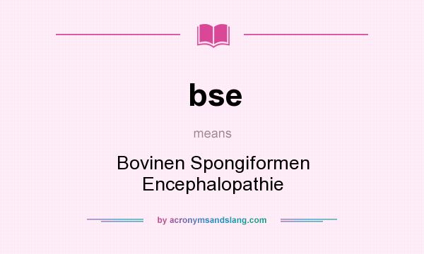 What does bse mean? It stands for Bovinen Spongiformen Encephalopathie