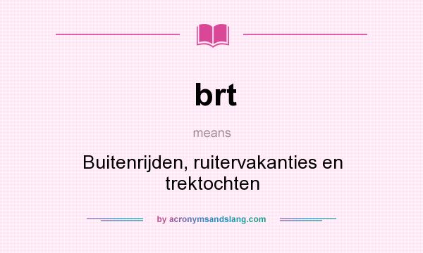 What does brt mean? It stands for Buitenrijden, ruitervakanties en trektochten