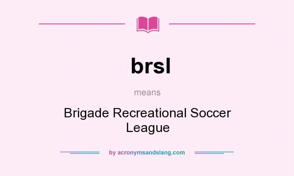 What does brsl mean? It stands for Brigade Recreational Soccer League