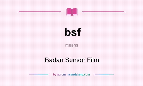 What does bsf mean? It stands for Badan Sensor Film