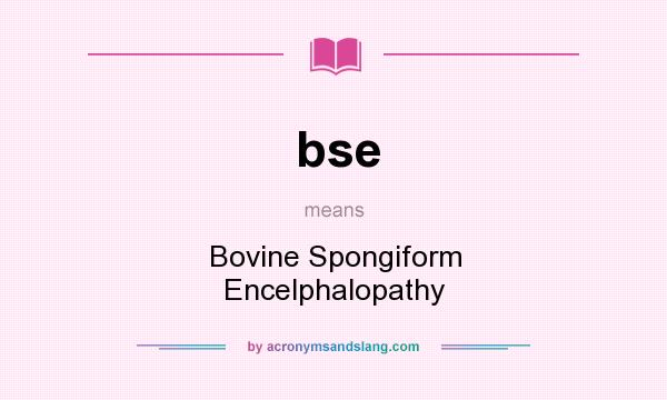What does bse mean? It stands for Bovine Spongiform Encelphalopathy