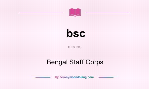 What does bsc mean? It stands for Bengal Staff Corps