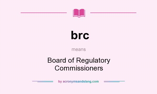 What does brc mean? It stands for Board of Regulatory Commissioners
