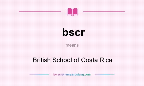 What does bscr mean? It stands for British School of Costa Rica