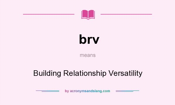 What does brv mean? It stands for Building Relationship Versatility