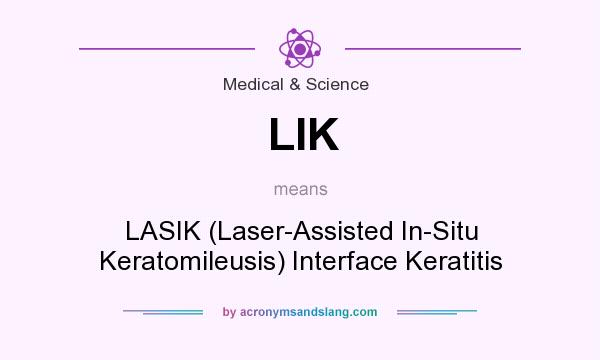 What does LIK mean? It stands for LASIK (Laser-Assisted In-Situ Keratomileusis) Interface Keratitis