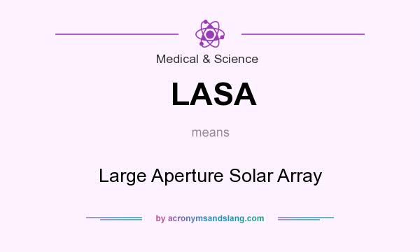 What does LASA mean? It stands for Large Aperture Solar Array