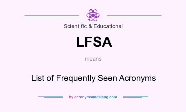 What does LFSA mean? It stands for List of Frequently Seen Acronyms