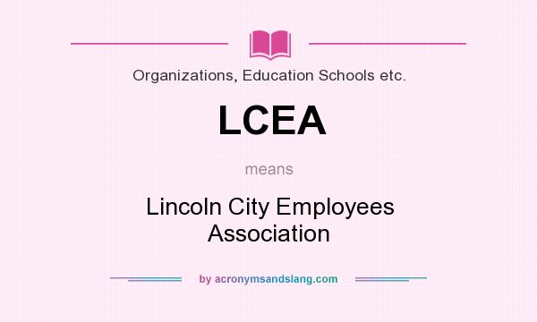 What does LCEA mean? It stands for Lincoln City Employees Association