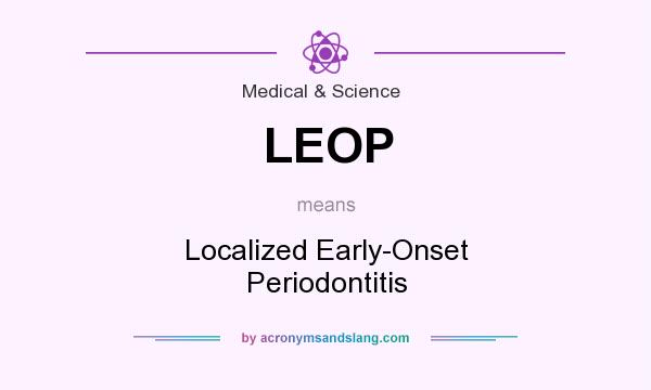 What does LEOP mean? It stands for Localized Early-Onset Periodontitis