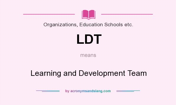 What does LDT mean? It stands for Learning and Development Team