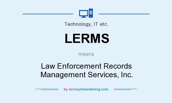 What does LERMS mean? It stands for Law Enforcement Records Management Services, Inc.